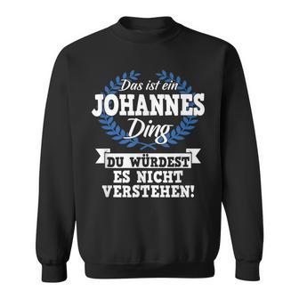 Das Ist Ein Johannes Ding Du Würdest Es Nicht Understand Sweatshirt - Geschenkecke