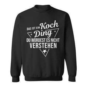 Das Ist Ein Koch Ding Du Würdest Es Nicht Understand Sweatshirt - Geschenkecke