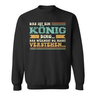 Das Ist Ein König Ding Sweatshirt - Geschenkecke