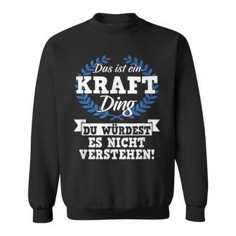 Das Ist Ein Kraft Ding Du Würdest Es Nicht Understand Sweatshirt - Geschenkecke