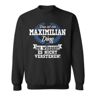 Das Ist Ein Maximilian Ding Du Würdest Es Nicht Understand Sweatshirt - Geschenkecke