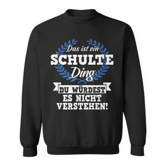 Das Ist Ein Schulte Ding Du Würdest Es Nicht Understand Sweatshirt - Geschenkecke