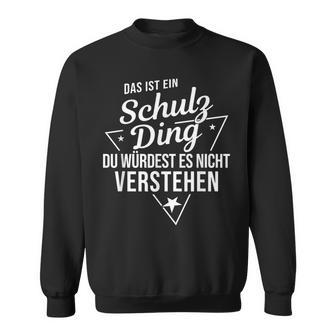 Das Ist Ein Schulz Ding Du Würdest Es Nicht Understand Sweatshirt - Geschenkecke