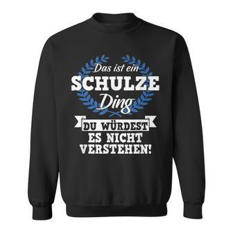 Das Ist Ein Schulze Ding Du Würdest Es Nicht Understand Sweatshirt - Geschenkecke