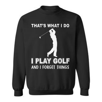 Das Ist Es Was Ich Golf Spiele Und Ichergiss Dinge Sweatshirt - Geschenkecke