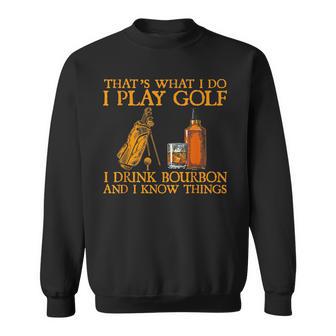 Das Ist Was Ich Mache Ich Spiele Golf Ich Trinke Bourbon & Ich Weiß Dinge Sweatshirt - Geschenkecke