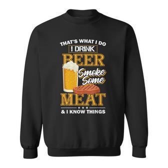 Das Ist Was Ich Tue Ich Trinke Bier Rauch Etwas Fleisch Ich Weiß Dinge Sweatshirt - Geschenkecke