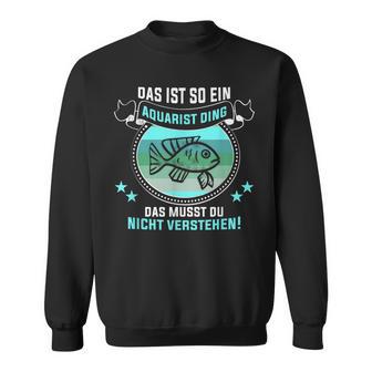 Das Ist So Ein Aquarist Ding Fischliebhaber Aquarist Sweatshirt - Geschenkecke