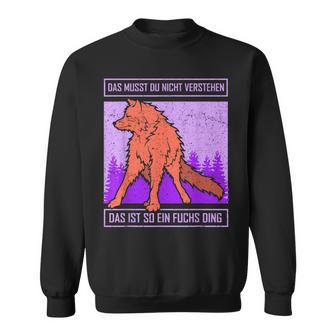 Das Muss Du Nichterstand Das Ist So Ein Fuchs Ding Sweatshirt - Geschenkecke