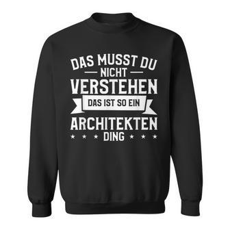 Das Musst Du Nichterstehen Das Ist So Ein Architekten Ding Sweatshirt - Geschenkecke