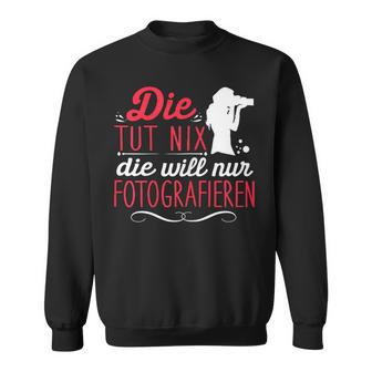 Die Tut Nix Will Nur Photographier Sweatshirt - Geschenkecke