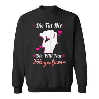 Die Tut Nix Die Will Nur Photography Camera Photographer Sweatshirt - Geschenkecke