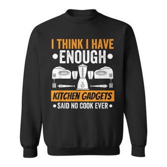 I Have Enough Kitchen Gadgets Chef Cooking Lover Fan Sweatshirt - Monsterry UK