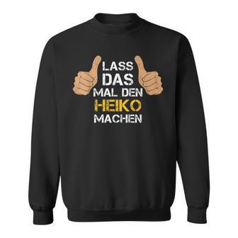 First Name Heiko Lass Das Mal Den Heiko Machen S Sweatshirt - Geschenkecke