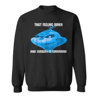 That Feeling When Knee Surgery Is Tomorrow Meme Sweatshirt - Thegiftio UK