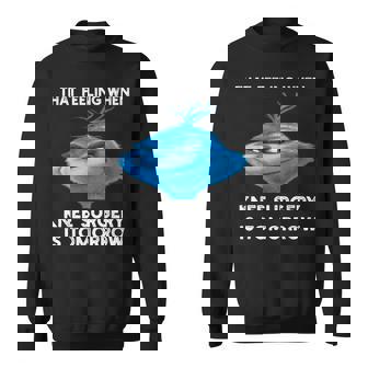 That Feeling When Knee Surgery Is Tomorrow Meme Sweatshirt | Mazezy