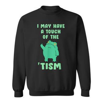 Frog I May Have A Touch Of The Tism Neurodivergent Sweatshirt - Monsterry