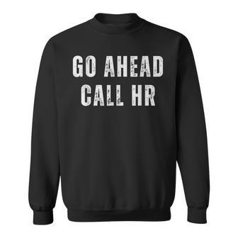 Go Ahead Call Hr Work Humor For Office Staff Sweatshirt - Thegiftio UK
