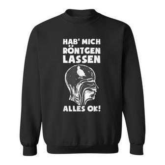 Hab' Mich Röntgen Lassen Ironie Office Sarcasm Sweatshirt - Geschenkecke