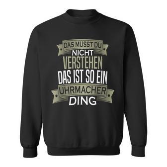 Herren Spruch Männer Beruf Ist So Ein Ding Uhrmacher Sweatshirt - Geschenkecke