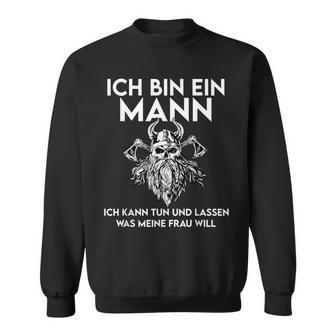 Ich Bin Ein Mann Ich Kann Tun Und Lassen Was Meine Frau Will Sweatshirt - Geschenkecke