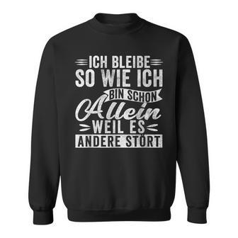 Ich Bleibibe So Wie Ich Bin Schon Allein Weil Es Andere Stört German Sweatshirt - Geschenkecke