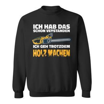 Ich Geh Trotzdem Holz Machen Ich Geh Trotzdem Holz Machen Sweatshirt - Geschenkecke