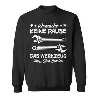 Ich Mache Keine Pause Das Werkzeug Erholen Mechanik Sweatshirt - Geschenkecke