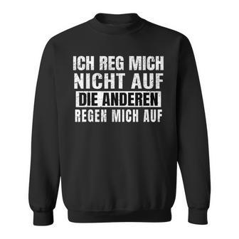 Ich Reg Mich Nicht Auf Die Anderen Regen Mich Auf Says Sweatshirt - Geschenkecke