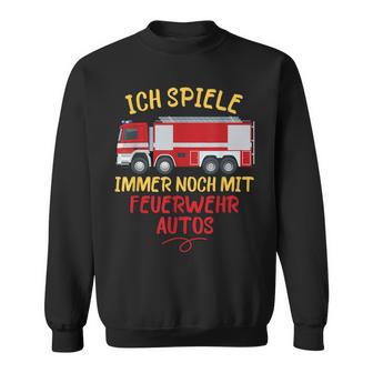 Ich Spiele Immer Noch Mit Feuerwehrautos Feuerwehr Sweatshirt - Geschenkecke