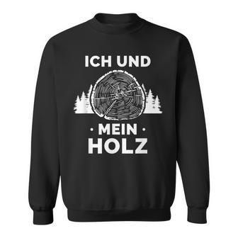 Ich Und Mein Holz Feuerholz Holzfäller Wald Ich Und Mein Holz Sweatshirt - Geschenkecke