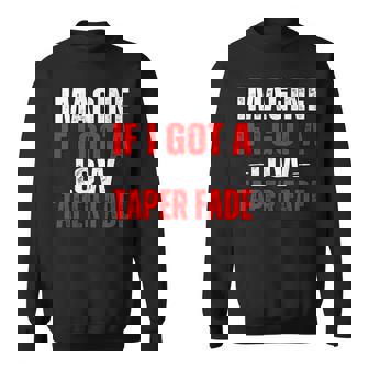 Imagine If I Got A Low Taper Fade Ironic Meme Sweatshirt - Monsterry
