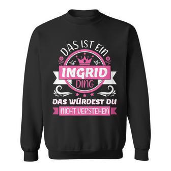 Ingrid Name First Name Day Das Ist Ein Ingrid Ding Sweatshirt - Geschenkecke