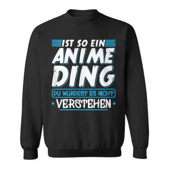 Ist So Ein Anime Ding Anime Sweatshirt - Geschenkecke