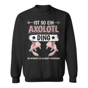 Ist So Ein Axolotl Ding Axolotl Sweatshirt - Geschenkecke