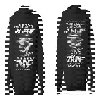 I'Ve Been Called A Lot Of Names But Nanny Is My Favorite Sweatshirt - Monsterry