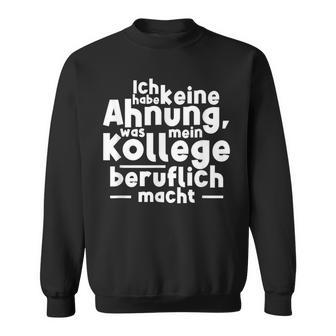 Job Ich Habe Keine Ahnung Was Mein Kollege Beitlich Machen Ich S Sweatshirt - Geschenkecke