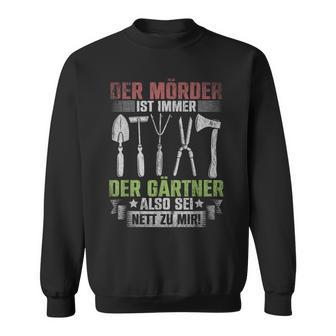 Mörder Ist Immer Der Gärtner Garden Florist Gardener S Sweatshirt - Geschenkecke