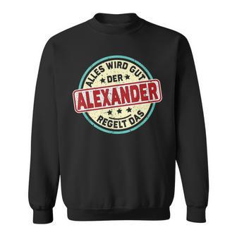 Name Alexander Alles Wird Gut Der Alexander Regelt Das Sweatshirt - Geschenkecke