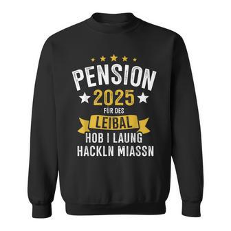 Pension 2025 Für Des Leibal Lang Hackln Arbeiten Pensionist Sweatshirt - Geschenkecke