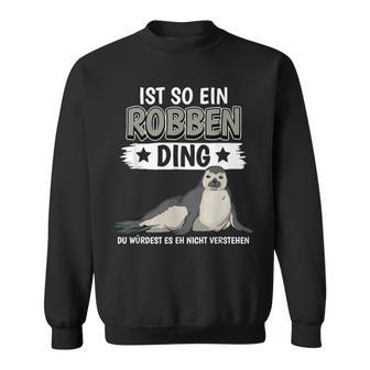 Robben Seehund Sachen Ist So Ein Robben Ding Seal Sweatshirt - Geschenkecke