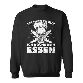 Sei Nett Zu Mir Ich Koche Dein Essen S Sweatshirt - Geschenkecke