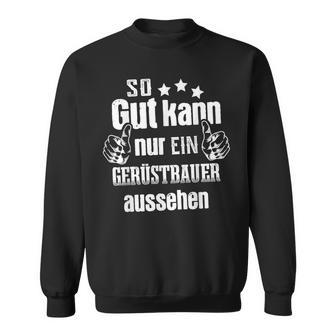 So Gut Kann Nur Ein Scaffolderbauer Aussehen Sweatshirt - Geschenkecke