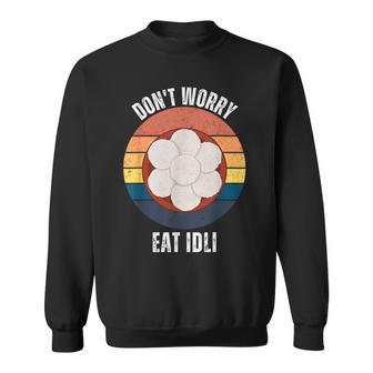 Vintage Idli Don't Worry Eat Idli Indian Food Lover Sweatshirt - Monsterry