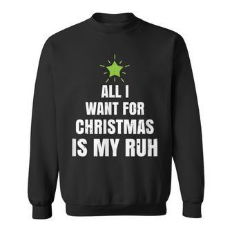 All I Want For Christmas Is My Ruh Geschenk For Christmas Sweatshirt - Geschenkecke