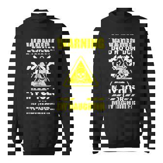Warning Do Not Touch My Tools Or My Daughter Mechanic Dad Sweatshirt - Monsterry