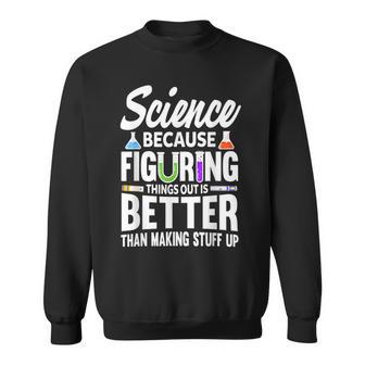 Wissenschaft Weil Es Besser Ist Dinge Herauszufinden Sweatshirt - Geschenkecke