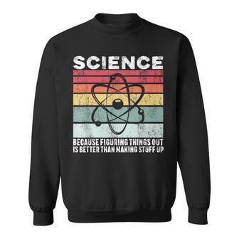 Wissenschaft Weil Es Ein Besseres Geschenk Ist Dinge Herauszufinden Sweatshirt - Geschenkecke