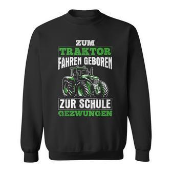 Zum Traktor Fahren Geboren Zur Schule Zum Schule Zwungen S Sweatshirt - Geschenkecke