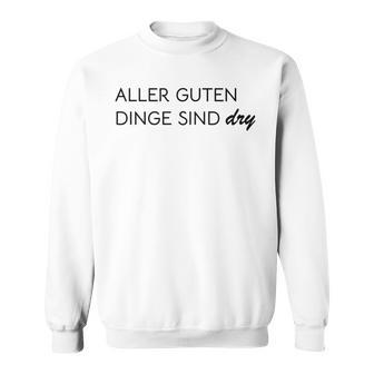 Aller Guten Dinge Sind Dry Alles Gute Ist Trocken Wie Wein Sweatshirt - Geschenkecke